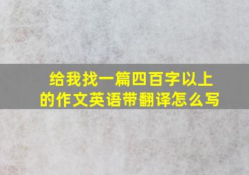 给我找一篇四百字以上的作文英语带翻译怎么写