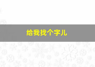 给我找个字儿