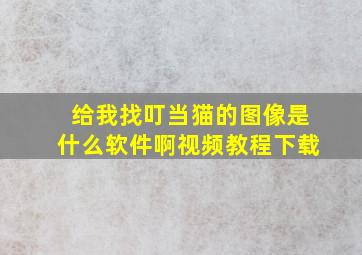 给我找叮当猫的图像是什么软件啊视频教程下载