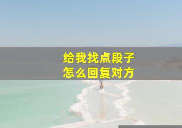 给我找点段子怎么回复对方