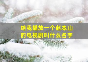 给我播放一个赵本山的电视剧叫什么名字