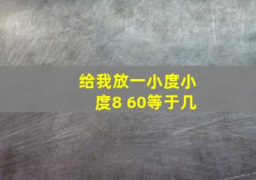 给我放一小度小度8+60等于几