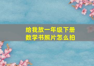 给我放一年级下册数学书照片怎么拍