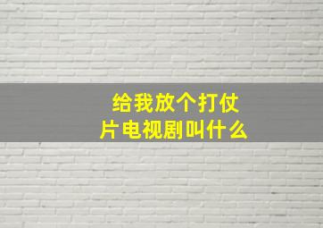 给我放个打仗片电视剧叫什么