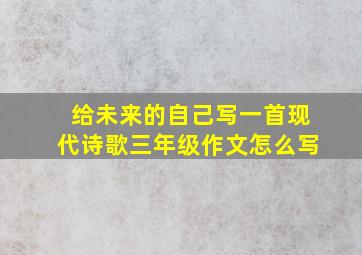 给未来的自己写一首现代诗歌三年级作文怎么写