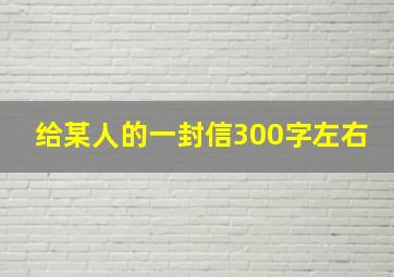 给某人的一封信300字左右