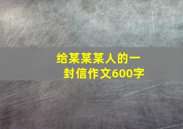 给某某某人的一封信作文600字