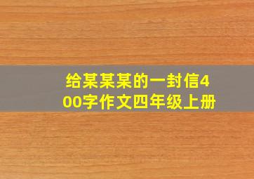 给某某某的一封信400字作文四年级上册