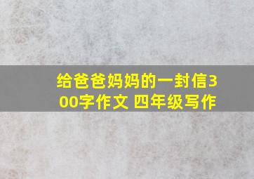 给爸爸妈妈的一封信300字作文 四年级写作