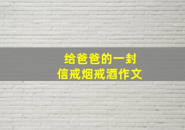 给爸爸的一封信戒烟戒酒作文