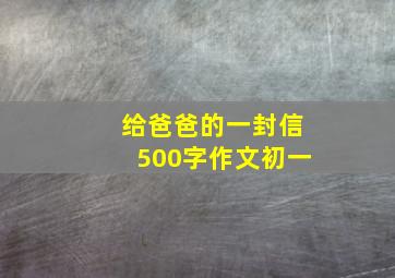 给爸爸的一封信500字作文初一