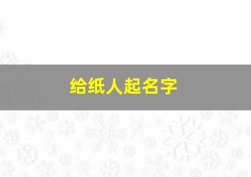 给纸人起名字