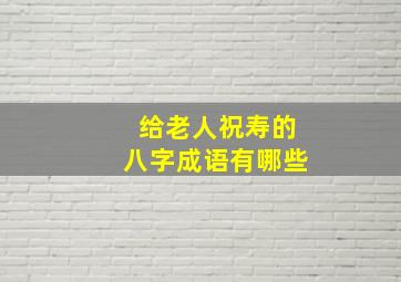 给老人祝寿的八字成语有哪些