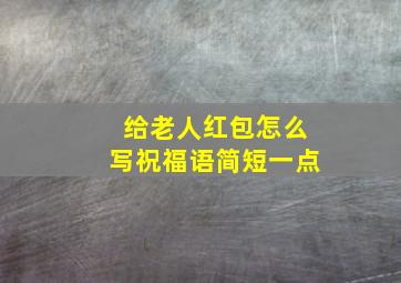 给老人红包怎么写祝福语简短一点