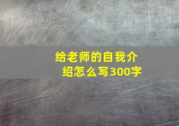 给老师的自我介绍怎么写300字