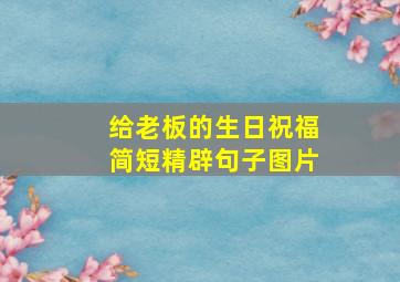 给老板的生日祝福简短精辟句子图片