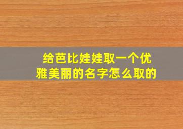 给芭比娃娃取一个优雅美丽的名字怎么取的