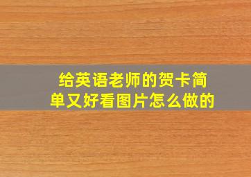 给英语老师的贺卡简单又好看图片怎么做的