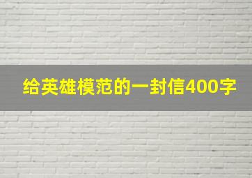 给英雄模范的一封信400字