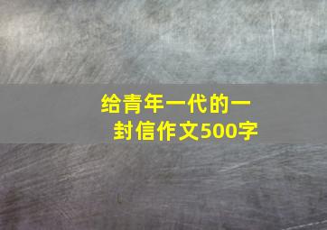 给青年一代的一封信作文500字