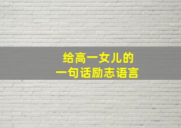 给高一女儿的一句话励志语言