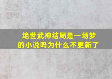 绝世武神结局是一场梦的小说吗为什么不更新了