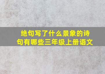 绝句写了什么景象的诗句有哪些三年级上册语文