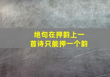 绝句在押韵上一首诗只能押一个韵