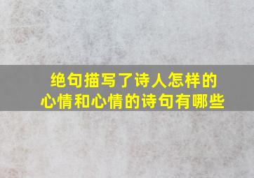 绝句描写了诗人怎样的心情和心情的诗句有哪些