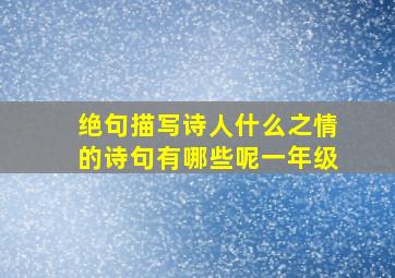 绝句描写诗人什么之情的诗句有哪些呢一年级