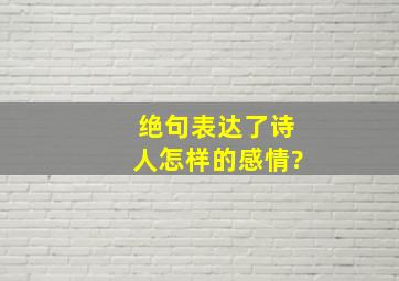 绝句表达了诗人怎样的感情?