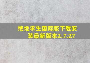 绝地求生国际服下载安装最新版本2.7.27