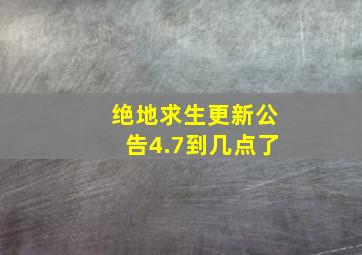 绝地求生更新公告4.7到几点了