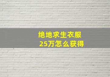 绝地求生衣服25万怎么获得