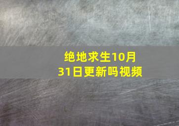 绝地求生10月31日更新吗视频