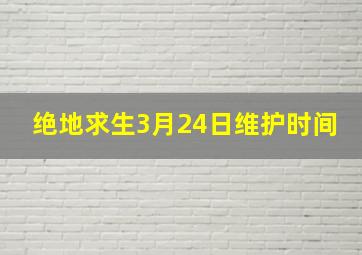 绝地求生3月24日维护时间