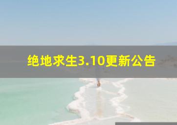 绝地求生3.10更新公告