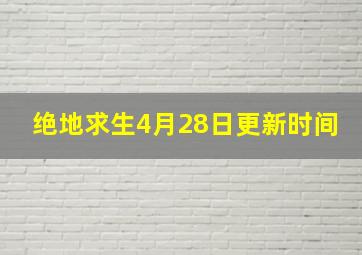 绝地求生4月28日更新时间