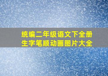 统编二年级语文下全册生字笔顺动画图片大全