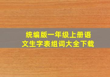 统编版一年级上册语文生字表组词大全下载