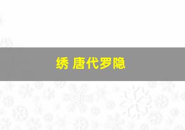 绣 唐代罗隐