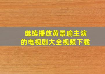 继续播放黄景瑜主演的电视剧大全视频下载