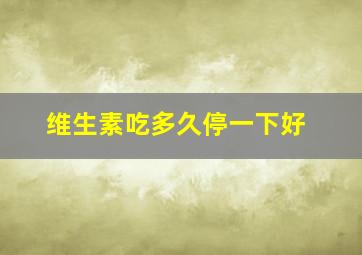 维生素吃多久停一下好