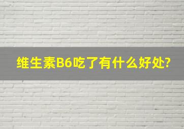 维生素B6吃了有什么好处?