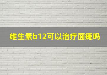 维生素b12可以治疗面瘫吗