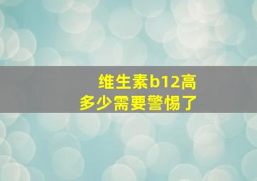 维生素b12高多少需要警惕了