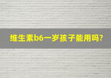 维生素b6一岁孩子能用吗?