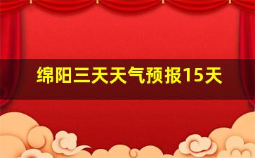 绵阳三天天气预报15天