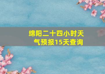 绵阳二十四小时天气预报15天查询