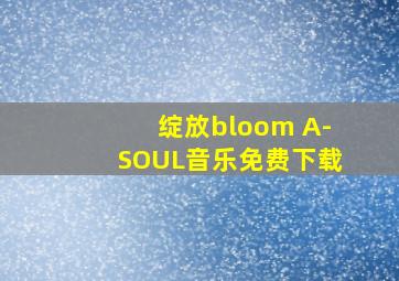 绽放bloom A-SOUL音乐免费下载